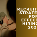 Recruitment Strategies for Effective Hiring in 2025