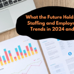 What the Future Holds for Temp Staffing and Employment Key Trends in 2024 and Beyond