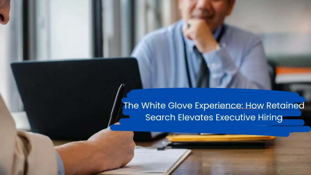 The White Glove Experience How Retained Search Elevates Executive Hiring