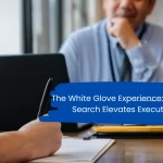 The White Glove Experience How Retained Search Elevates Executive Hiring