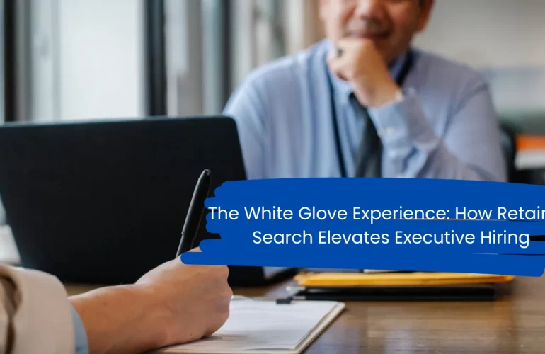 The White Glove Experience How Retained Search Elevates Executive Hiring