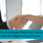 Why Employee Retention Starts with the Right Hiring Process